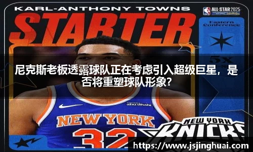 尼克斯老板透露球队正在考虑引入超级巨星，是否将重塑球队形象？