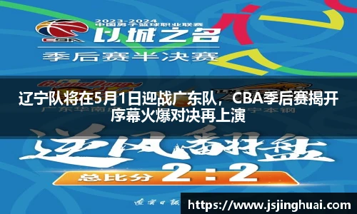 辽宁队将在5月1日迎战广东队，CBA季后赛揭开序幕火爆对决再上演