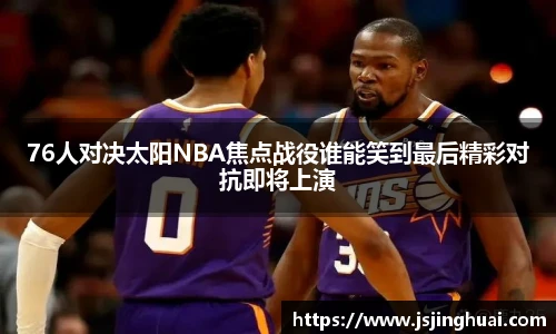 76人对决太阳NBA焦点战役谁能笑到最后精彩对抗即将上演