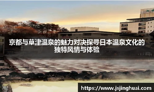京都与草津温泉的魅力对决探寻日本温泉文化的独特风情与体验